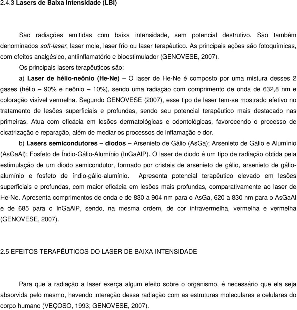 Os principais lasers terapêuticos são: a) Laser de hélio-neônio (He-Ne) O laser de He-Ne é composto por uma mistura desses 2 gases (hélio 90% e neônio 10%), sendo uma radiação com comprimento de onda