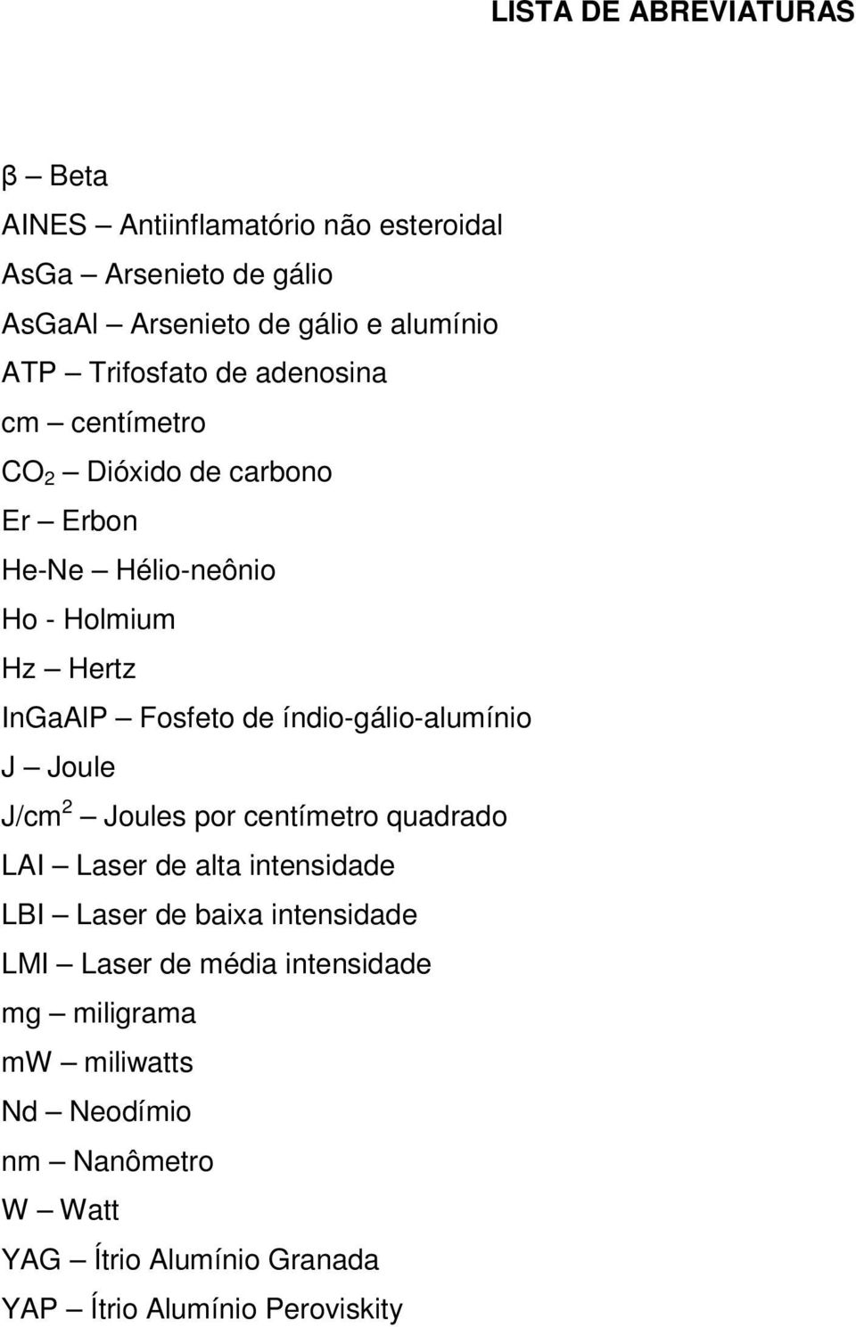 índio-gálio-alumínio J Joule J/cm 2 Joules por centímetro quadrado LAI Laser de alta intensidade LBI Laser de baixa intensidade LMI