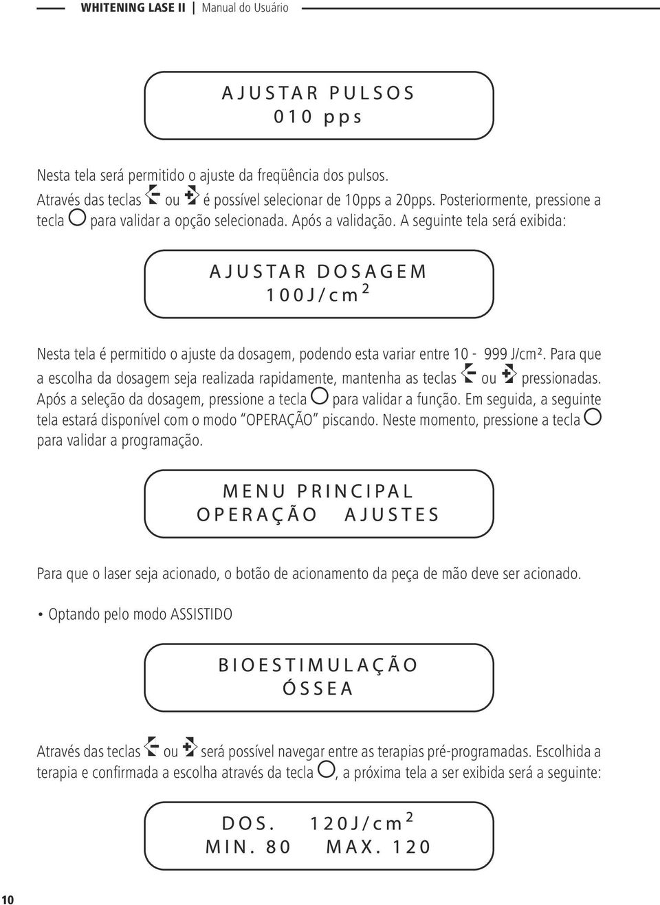 Para que a escolha da dosagem seja realizada rapidamente, mantenha as teclas ou pressionadas. Após a seleção da dosagem, pressione a tecla para validar a função.