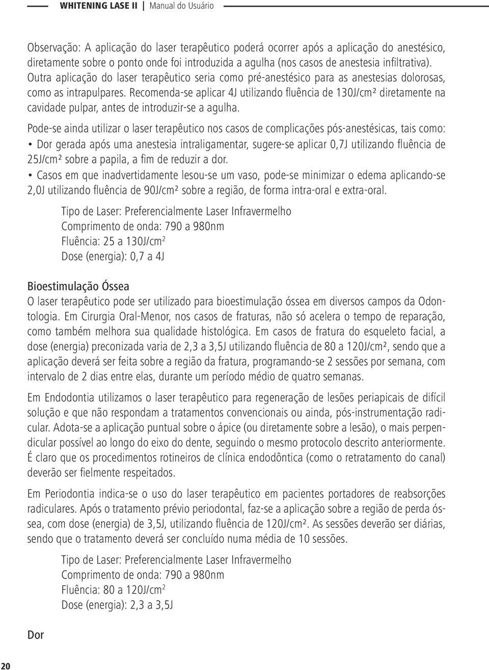 Recomenda-se aplicar 4J utilizando fluência de 130J/cm² diretamente na cavidade pulpar, antes de introduzir-se a agulha.