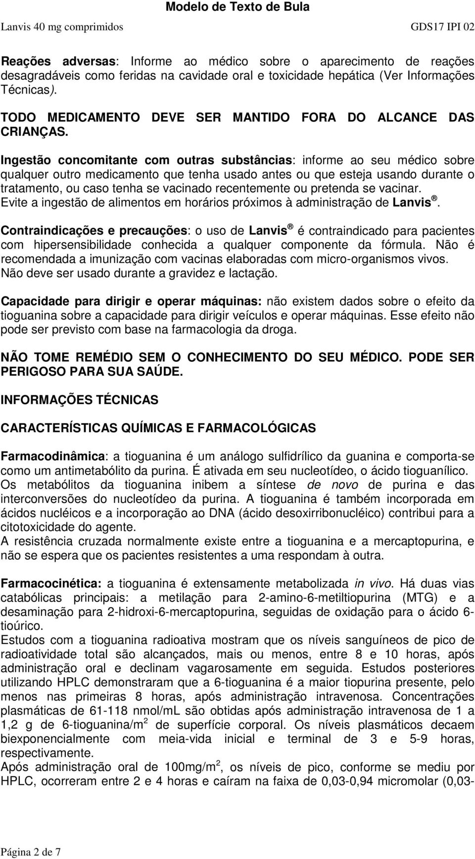 Ingestão concomitante com outras substâncias: informe ao seu médico sobre qualquer outro medicamento que tenha usado antes ou que esteja usando durante o tratamento, ou caso tenha se vacinado