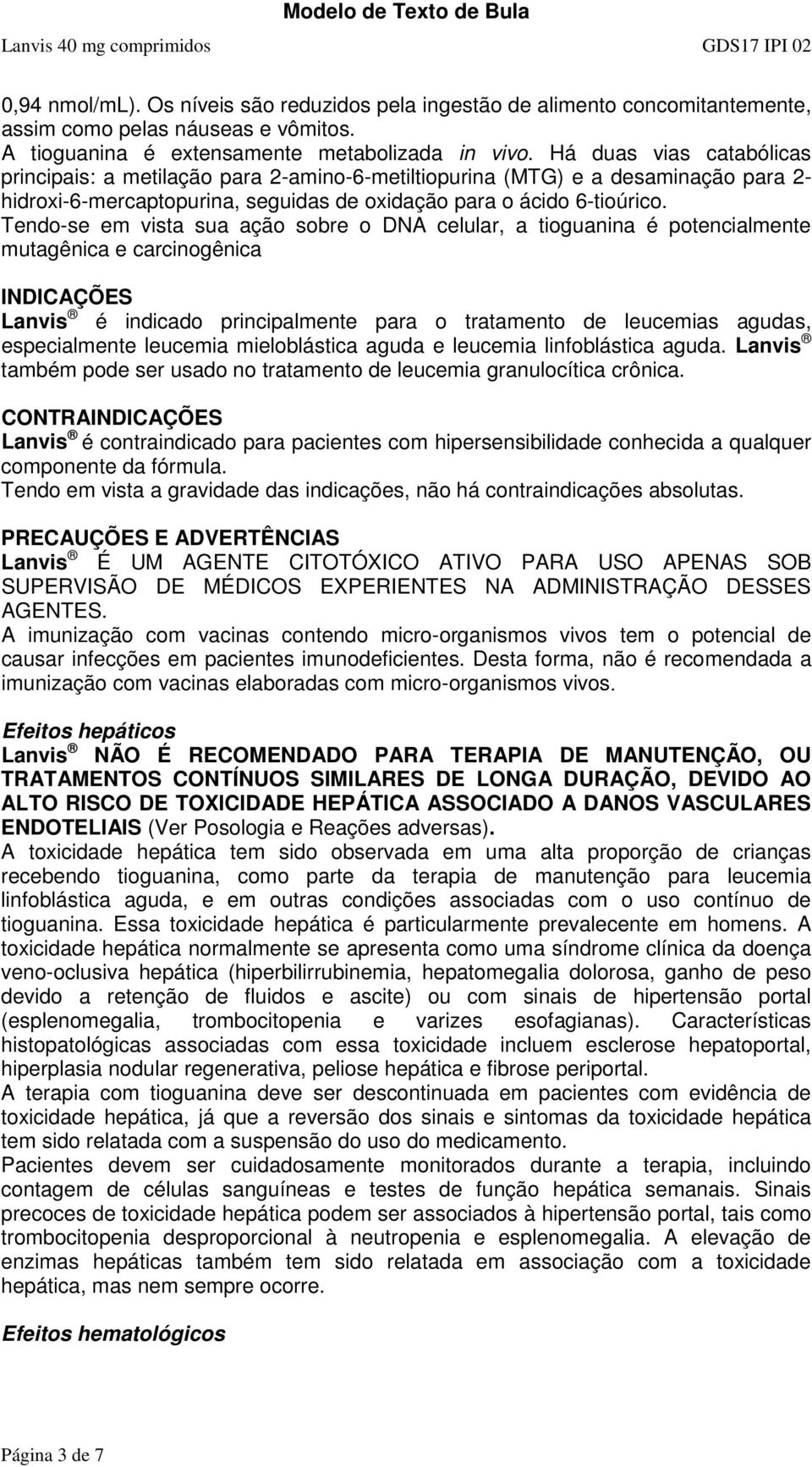 Tendo-se em vista sua ação sobre o DNA celular, a tioguanina é potencialmente mutagênica e carcinogênica INDICAÇÕES Lanvis é indicado principalmente para o tratamento de leucemias agudas,