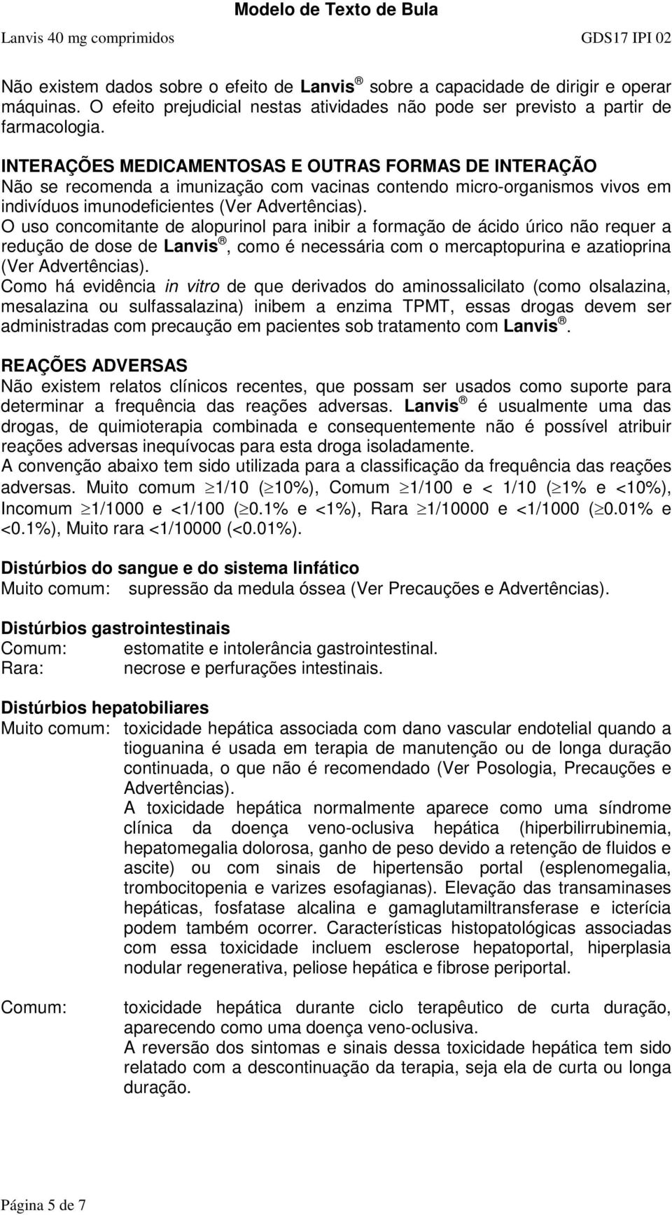 O uso concomitante de alopurinol para inibir a formação de ácido úrico não requer a redução de dose de Lanvis, como é necessária com o mercaptopurina e azatioprina (Ver Advertências).