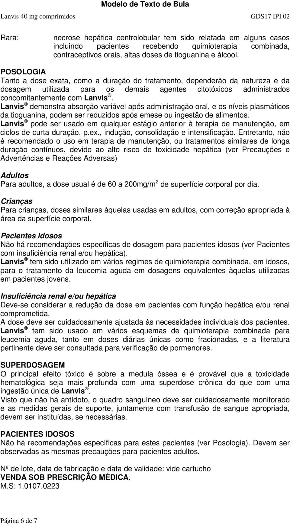 Lanvis demonstra absorção variável após administração oral, e os níveis plasmáticos da tioguanina, podem ser reduzidos após emese ou ingestão de alimentos.