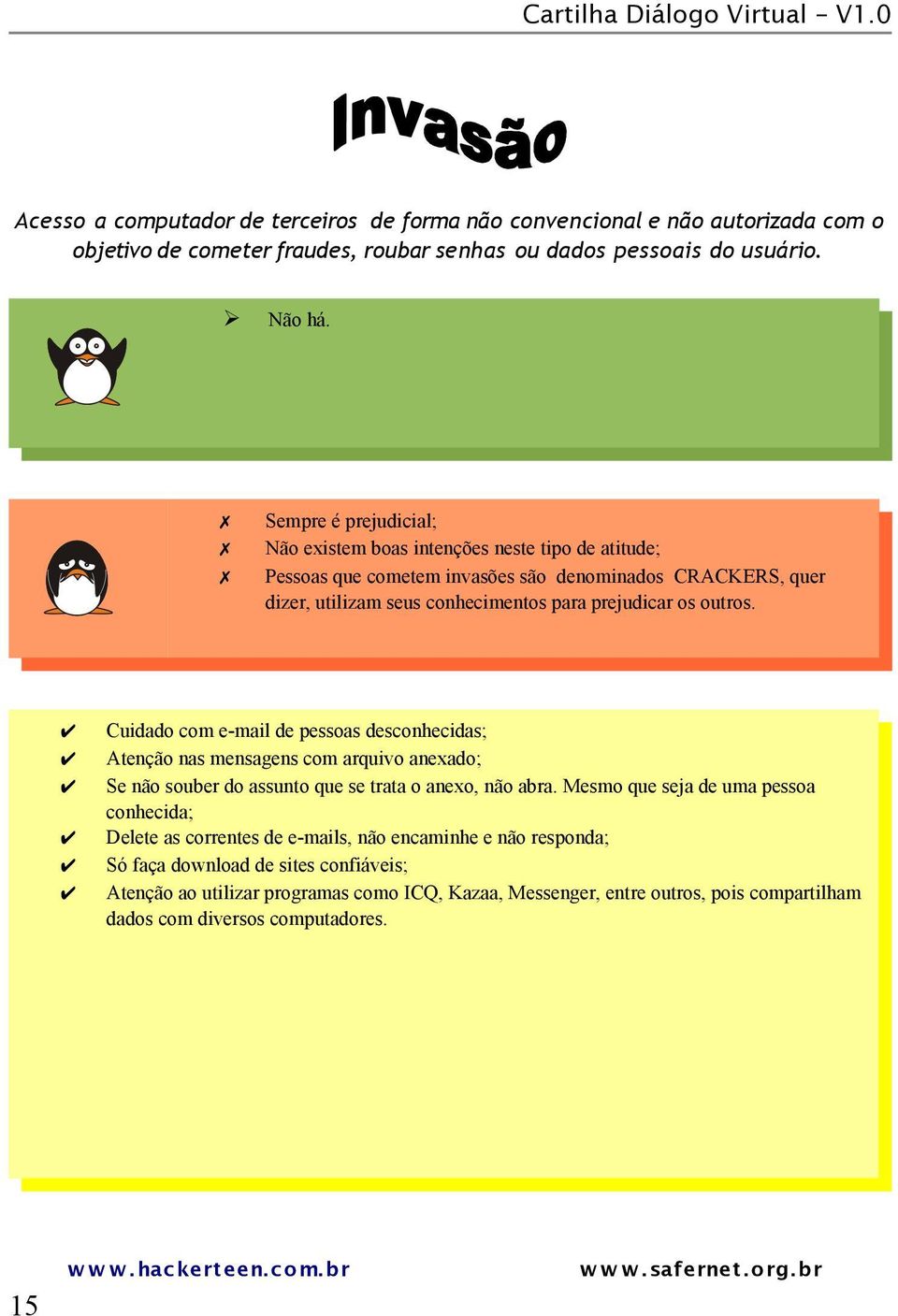 outros. Cuidado com e-mail de pessoas desconhecidas; Atenção nas mensagens com arquivo anexado; Se não souber do assunto que se trata o anexo, não abra.