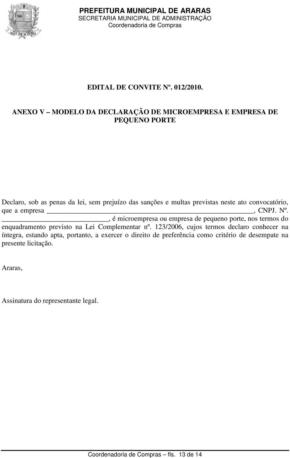 previstas neste ato convocatório, que a empresa, CNPJ. Nº.