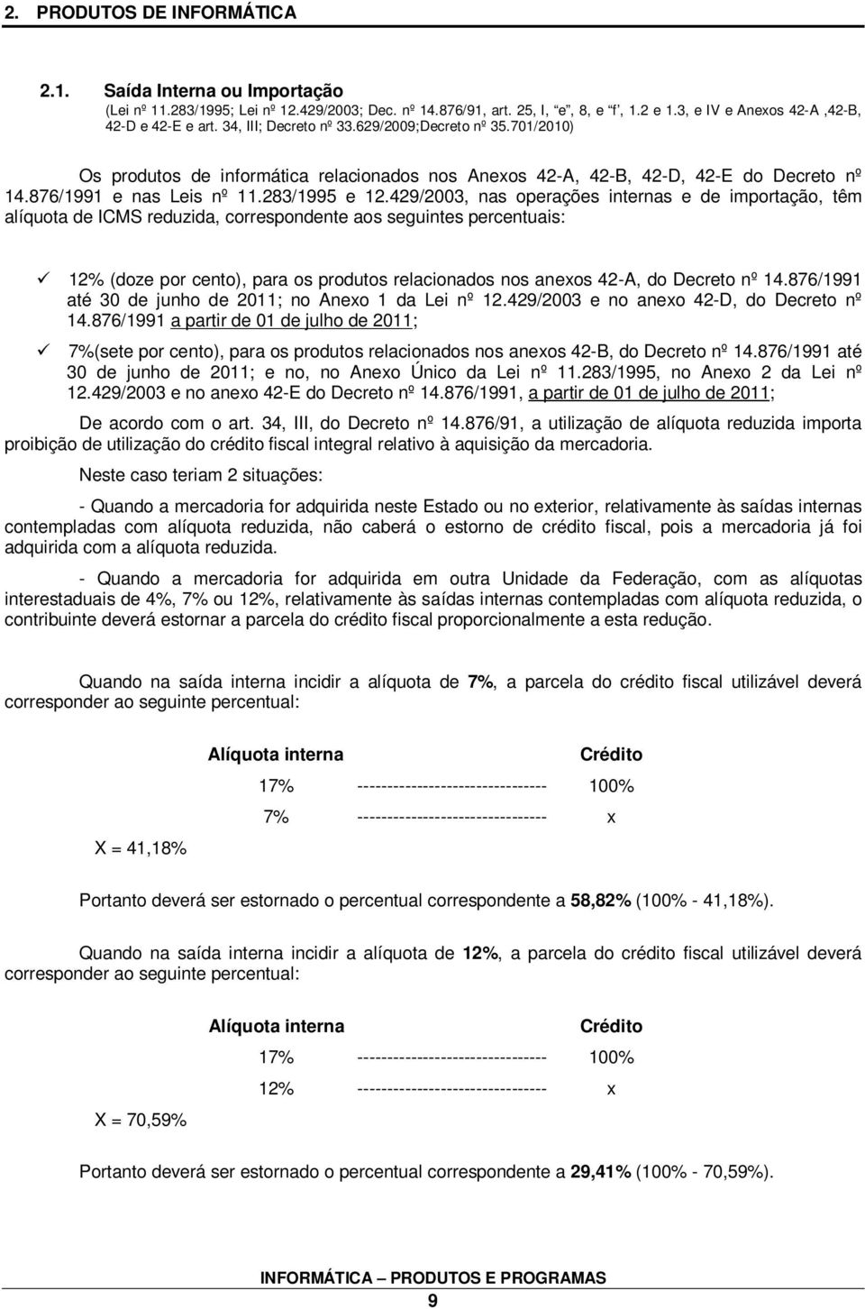 429/2003, nas operações internas e de importação, têm alíquota de ICMS reduzida, correspondente aos seguintes percentuais: 12% (doze por cento), para os produtos relacionados nos anexos 42-A, do