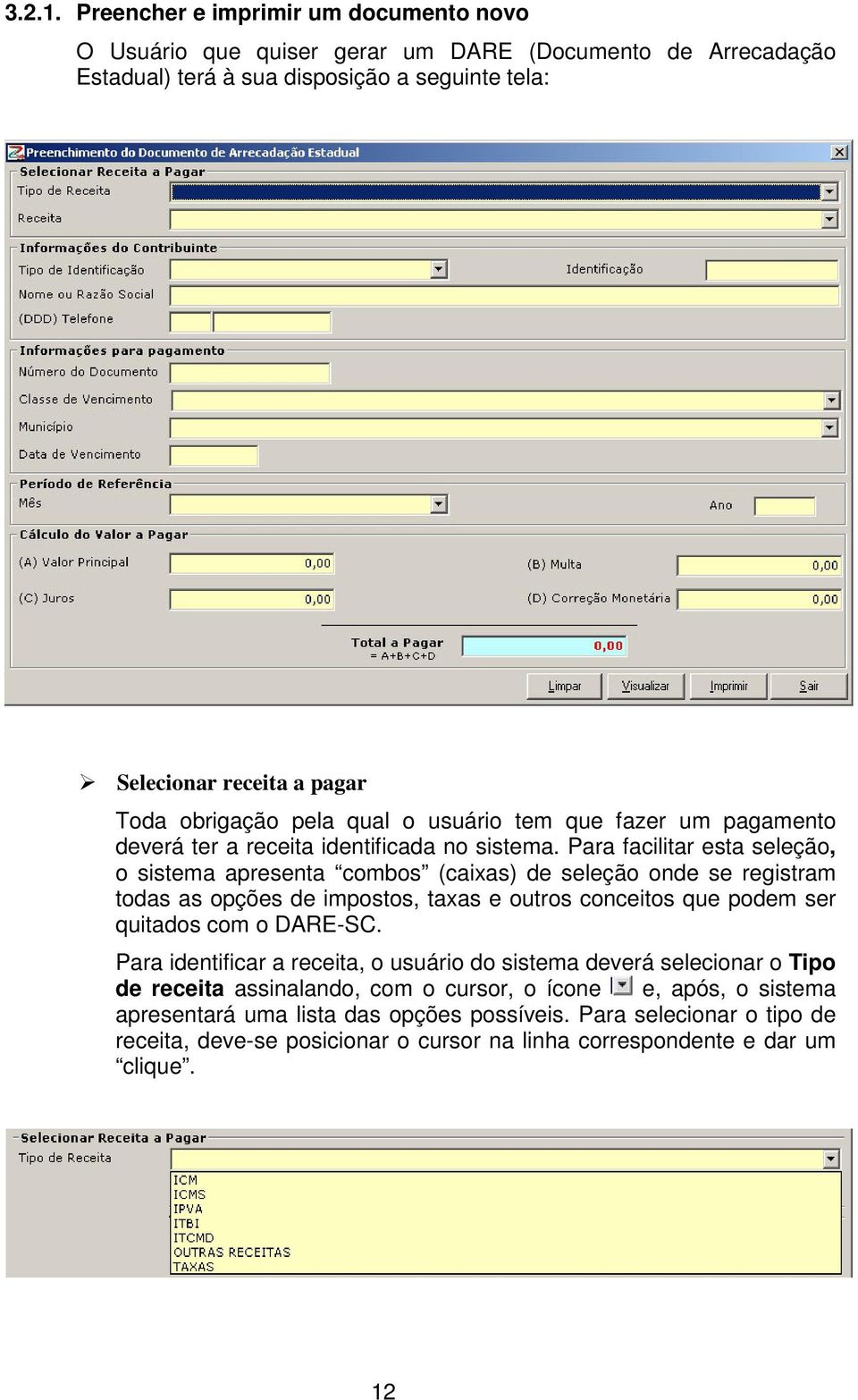 pela qual o usuário tem que fazer um pagamento deverá ter a receita identificada no sistema.