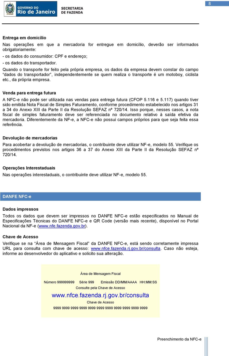 Venda para entrega futura A NFC-e não pode ser utilizada nas vendas para entrega futura (CFOP 5.116 e 5.