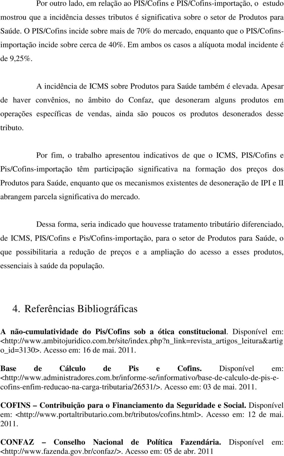 A incidência de ICMS sobre Produtos para Saúde também é elevada.