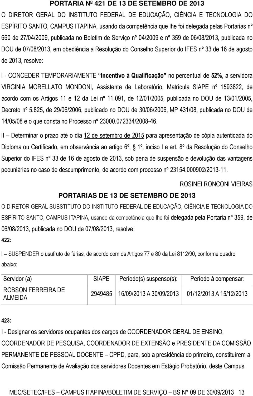 de agosto de 2013, resolve: I - CONCEDER TEMPORARIAMENTE Incentivo à Qualificação no percentual de 52%, a servidora VIRGINIA MORELLATO MONDONI, Assistente de Laboratório, Matrícula SIAPE nº 1593822,