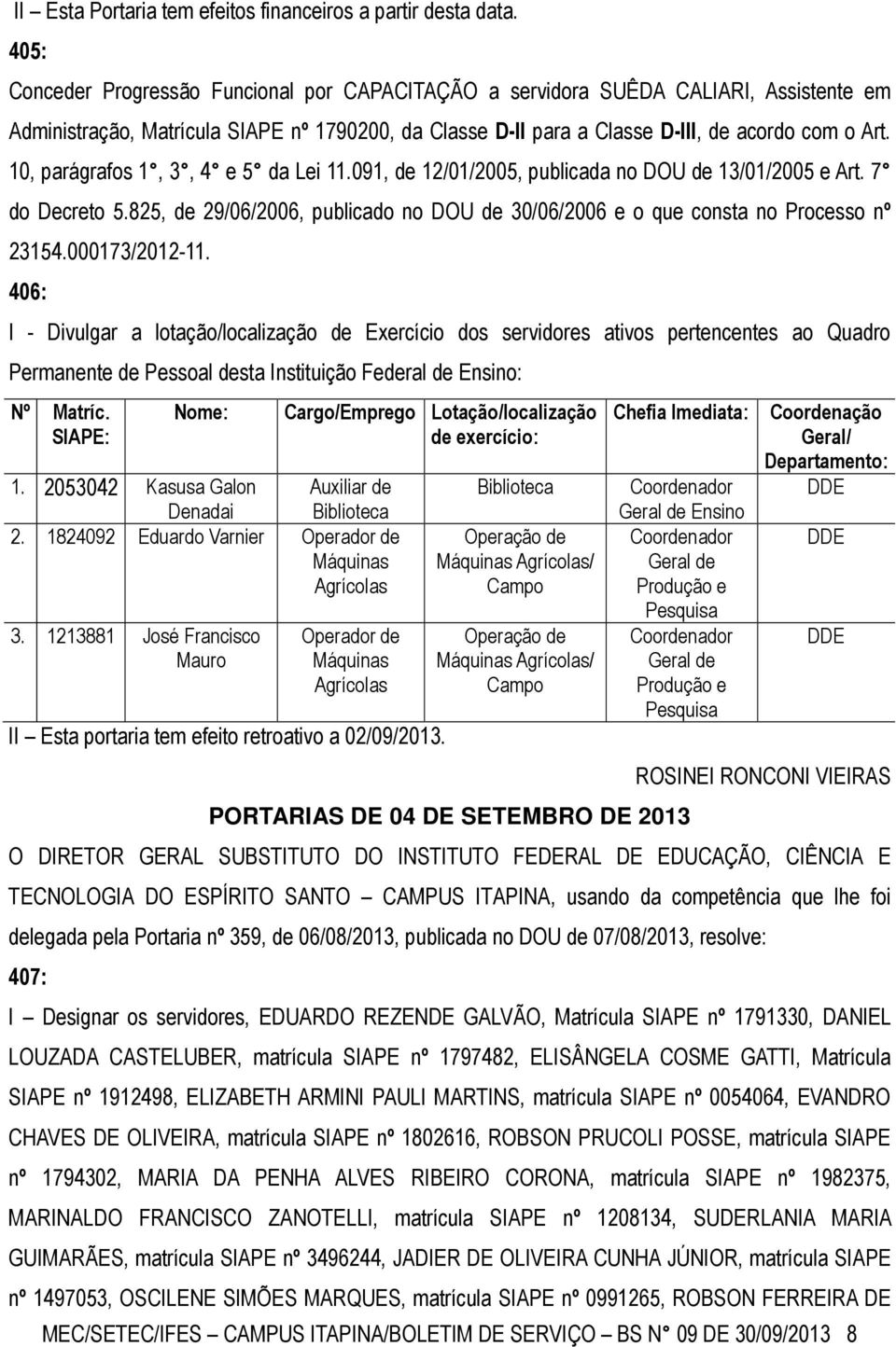 10, parágrafos 1, 3, 4 e 5 da Lei 11.091, de 12/01/2005, publicada no DOU de 13/01/2005 e Art. 7 do Decreto 5.825, de 29/06/2006, publicado no DOU de 30/06/2006 e o que consta no Processo nº 23154.