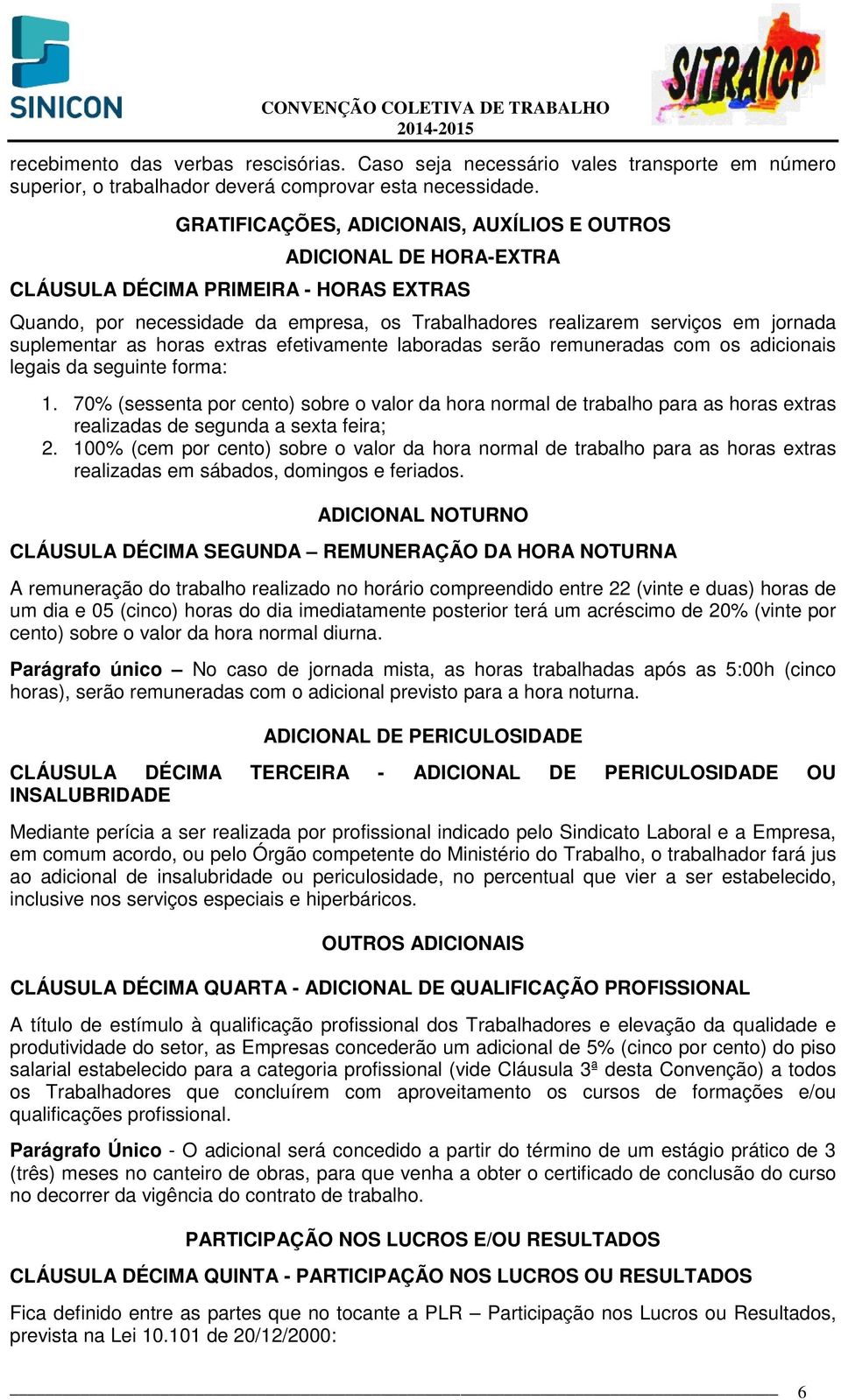 suplementar as horas extras efetivamente laboradas serão remuneradas com os adicionais legais da seguinte forma: 1.