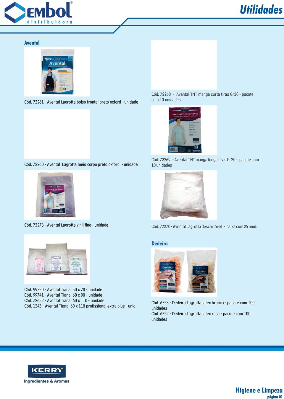 72270 - Avental Lagrotta descartável - caixa com 25 unid. Dedeira Cód. 99720 - Avental Tiana 50 x 70 - unidade Cód. 99741 - Avental Tiana 60 x 90 - unidade Cód.