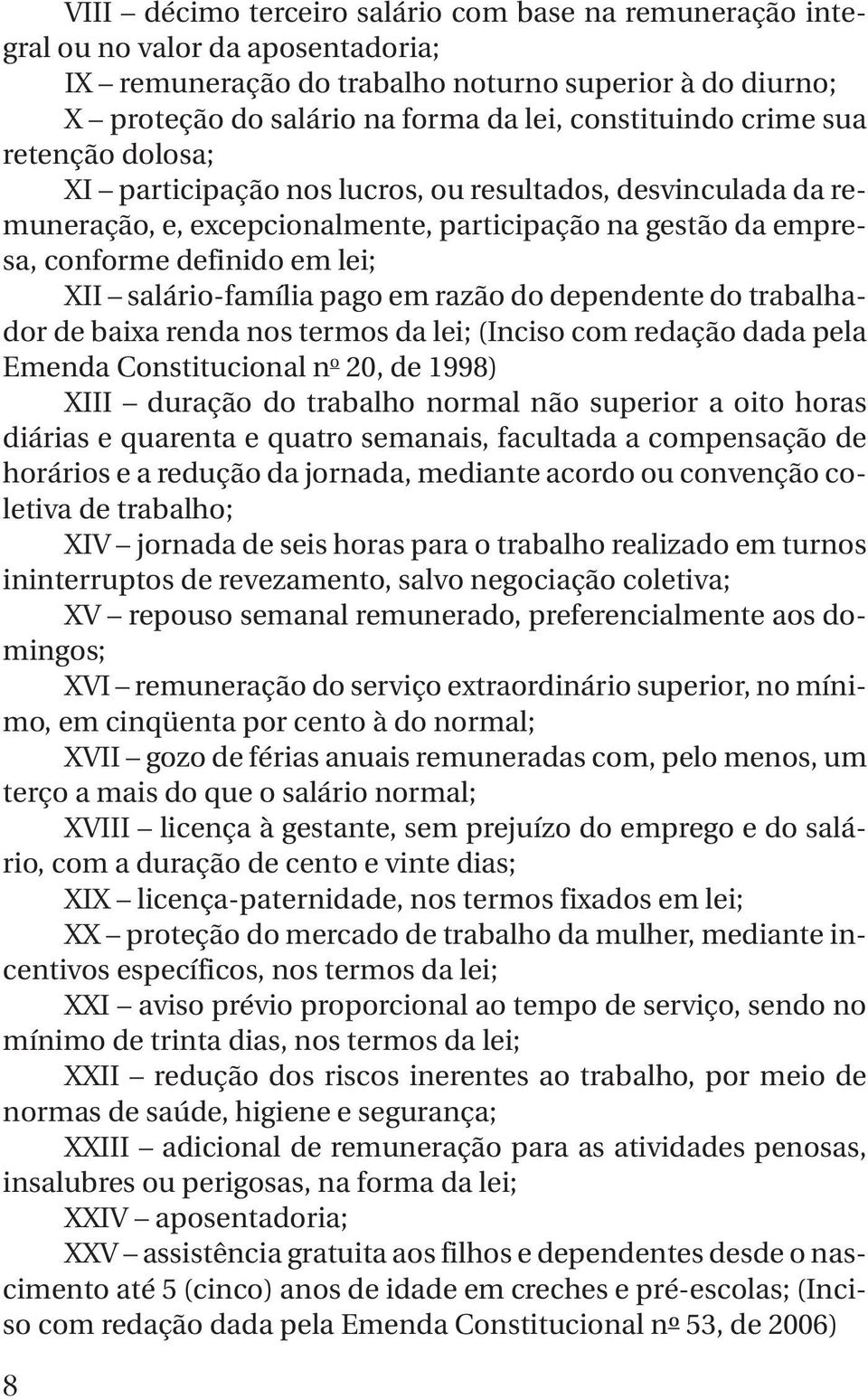 salário-família pago em razão do dependente do trabalhador de baixa renda nos termos da lei; (Inciso com redação dada pela Emenda Constitucional n o 20, de 1998) XIII duração do trabalho normal não