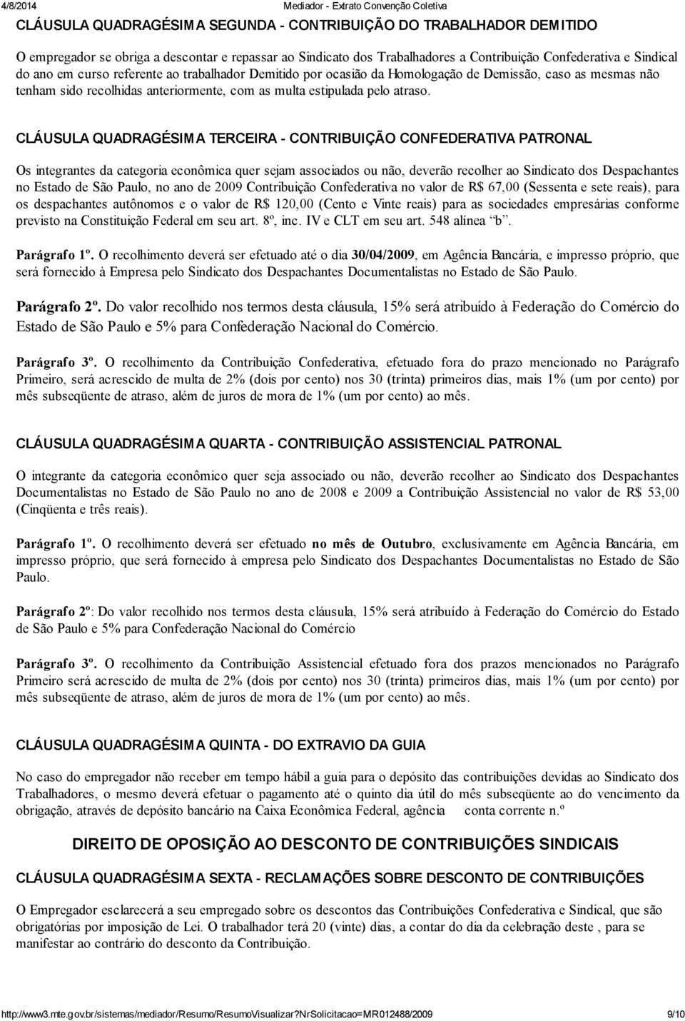 CLÁUSULA QUADRAGÉSIMA TERCEIRA - CONTRIBUIÇÃO CONFEDERATIVA PATRONAL Os integrantes da categoria econômica quer sejam associados ou não, deverão recolher ao Sindicato dos Despachantes no Estado de