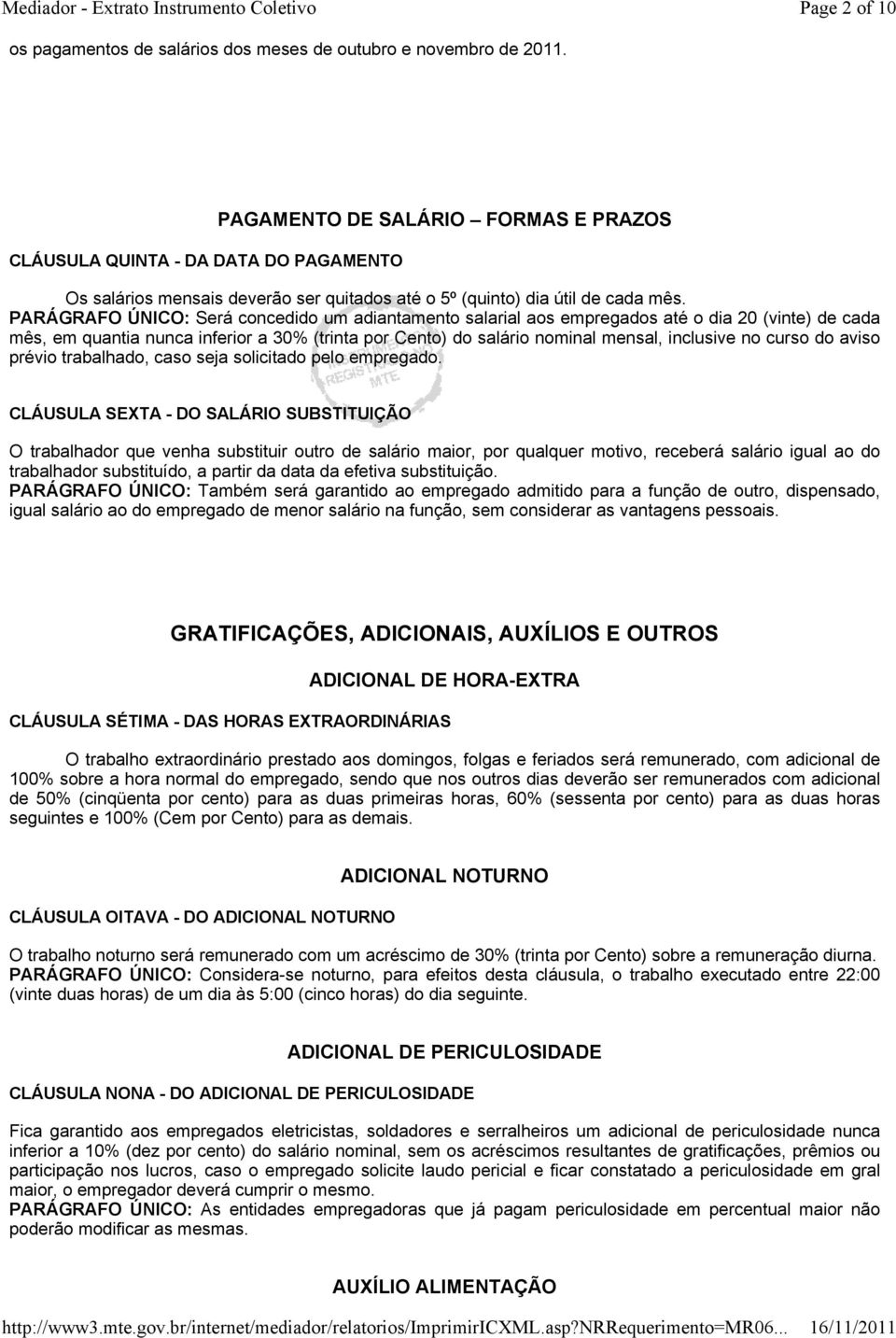 PARÁGRAFO ÚNICO: Será concedido um adiantamento salarial aos empregados até o dia 20 (vinte) de cada mês, em quantia nunca inferior a 30% (trinta por Cento) do salário nominal mensal, inclusive no