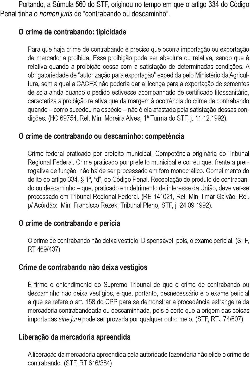 Essa proibição pode ser absoluta ou relativa, sendo que é relativa quando a proibição cessa com a satisfação de determinadas condições.