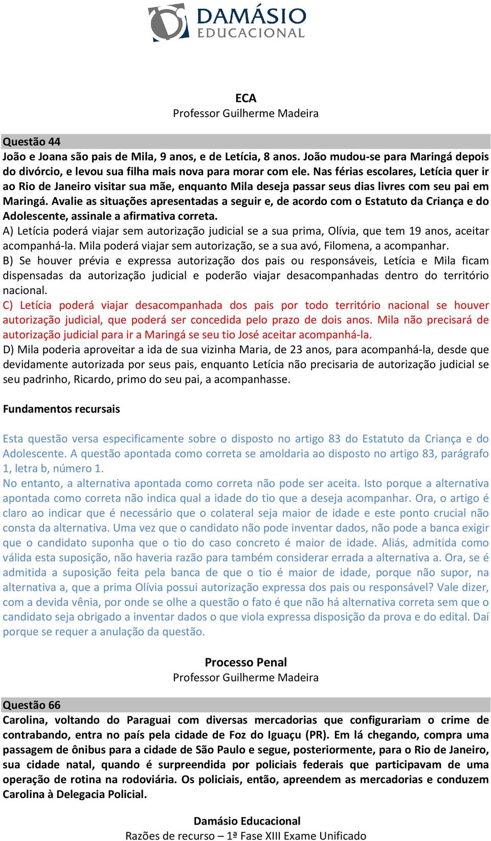 Avalie as situações apresentadas a seguir e, de acordo com o Estatuto da Criança e do Adolescente, assinale a afirmativa correta.