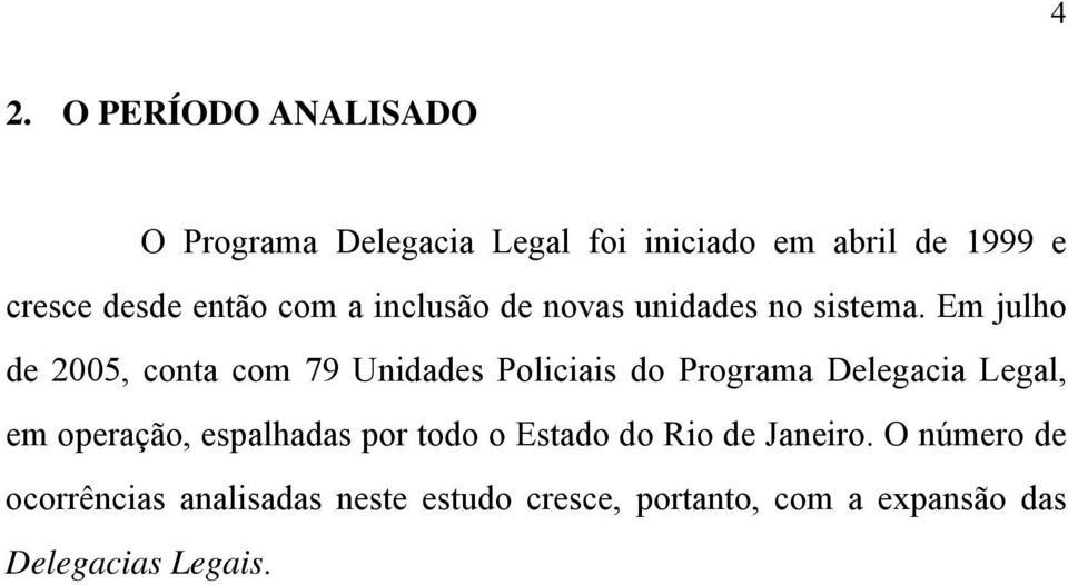 Em julho de 2005, conta com 79 Unidades Policiais do Programa Delegacia Legal, em operação,