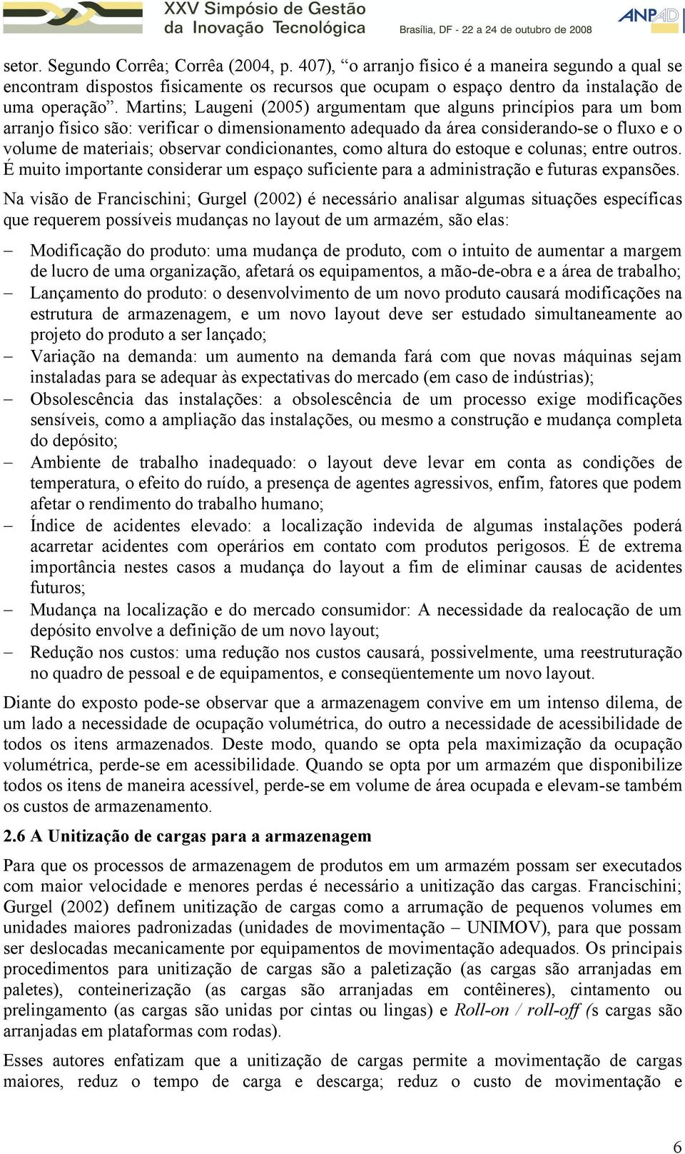 condicionantes, como altura do estoque e colunas; entre outros. É muito importante considerar um espaço suficiente para a administração e futuras expansões.