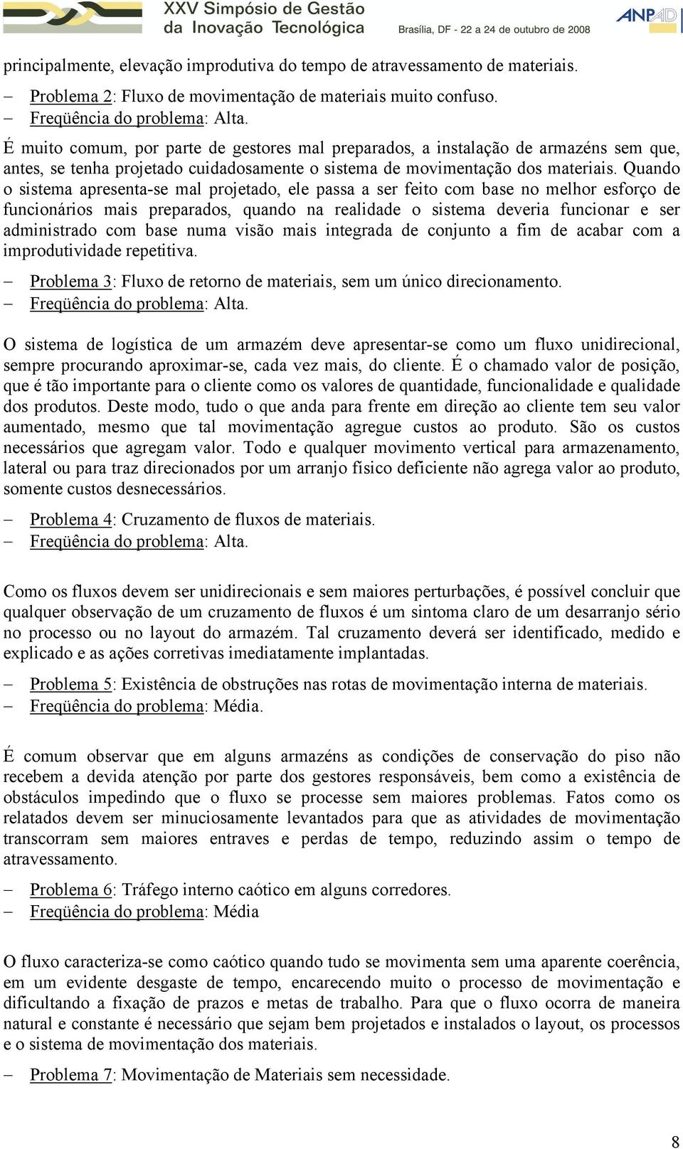 Quando o sistema apresenta-se mal projetado, ele passa a ser feito com base no melhor esforço de funcionários mais preparados, quando na realidade o sistema deveria funcionar e ser administrado com