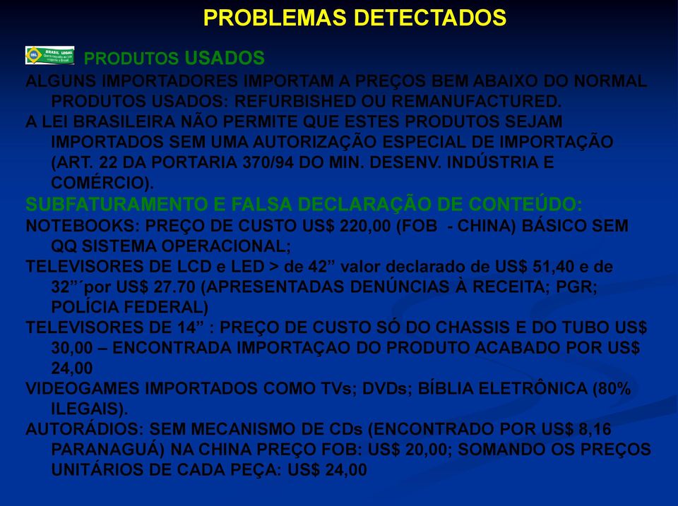 SUBFATURAMENTO E FALSA DECLARAÇÃO DE CONTEÚDO: NOTEBOOKS: PREÇO DE CUSTO US$ 220,00 (FOB - CHINA) BÁSICO SEM QQ SISTEMA OPERACIONAL; TELEVISORES DE LCD e LED > de 42 valor declarado de US$ 51,40 e de