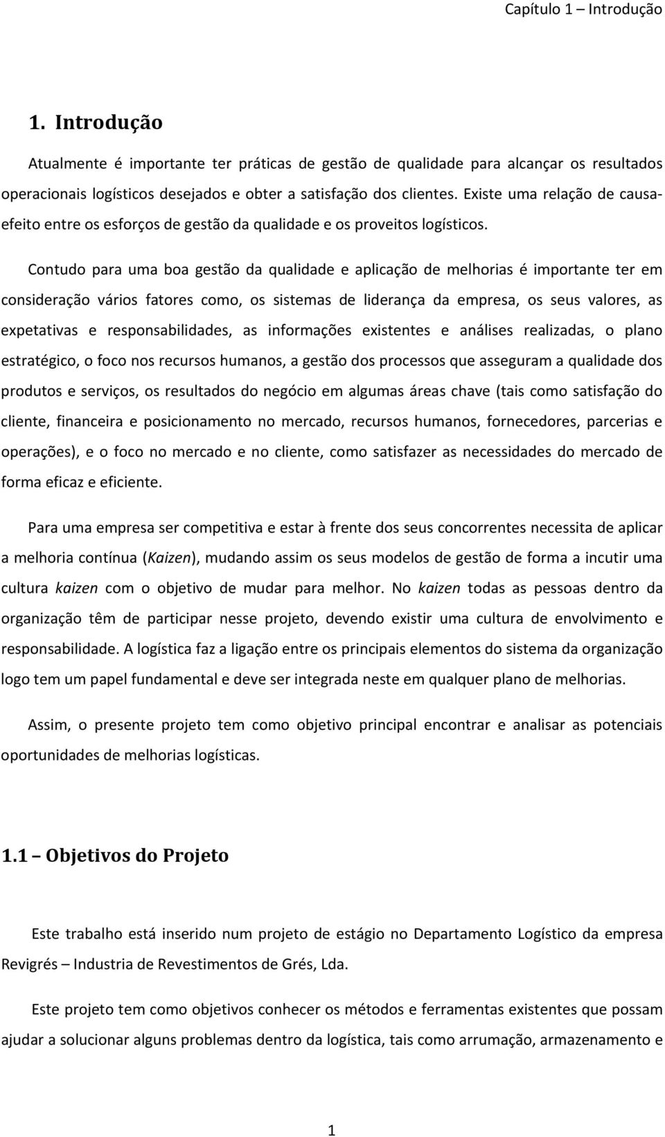 Contudo para uma boa gestão da qualidade e aplicação de melhorias é importante ter em consideração vários fatores como, os sistemas de liderança da empresa, os seus valores, as expetativas e