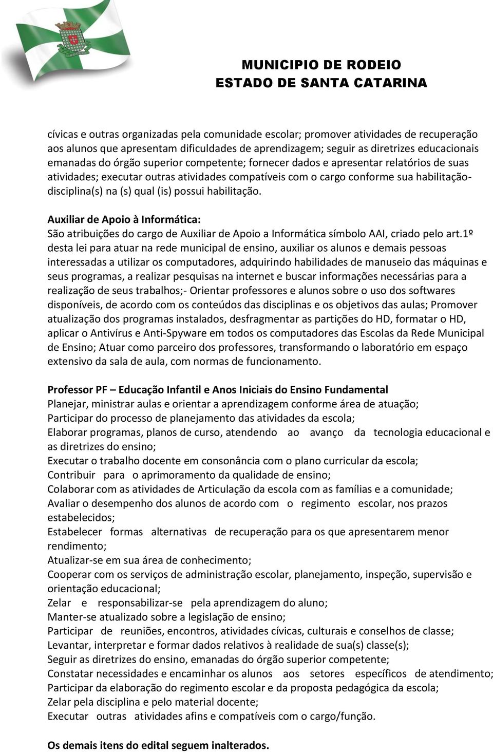 habilitação. Auxiliar de Apoio à Informática: São atribuições do cargo de Auxiliar de Apoio a Informática símbolo AAI, criado pelo art.