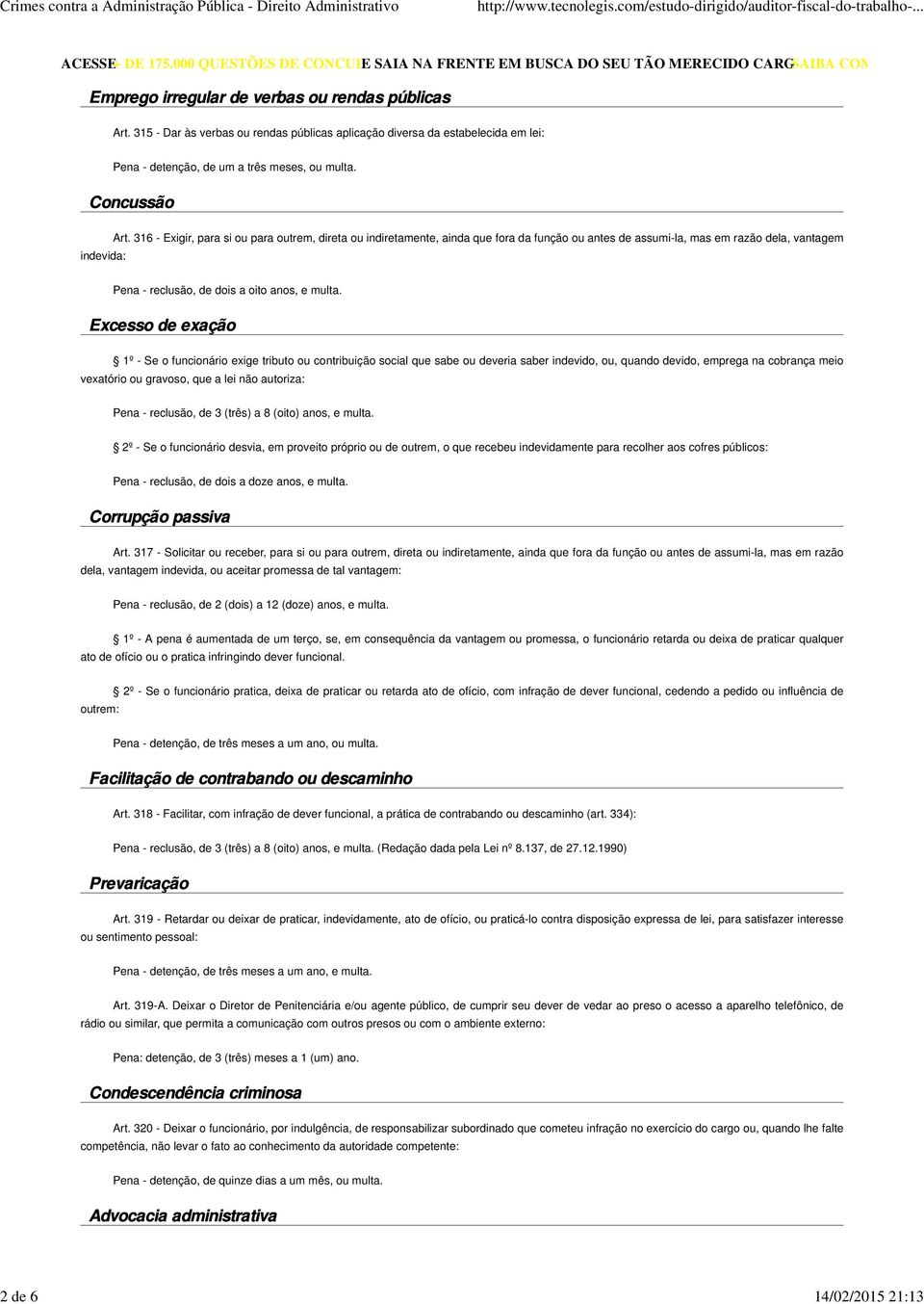 316 - Exigir, para si ou para outrem, direta ou indiretamente, ainda que fora da função ou antes de assumi-la, mas em razão dela, vantagem Pena - reclusão, de dois a oito anos, e multa.