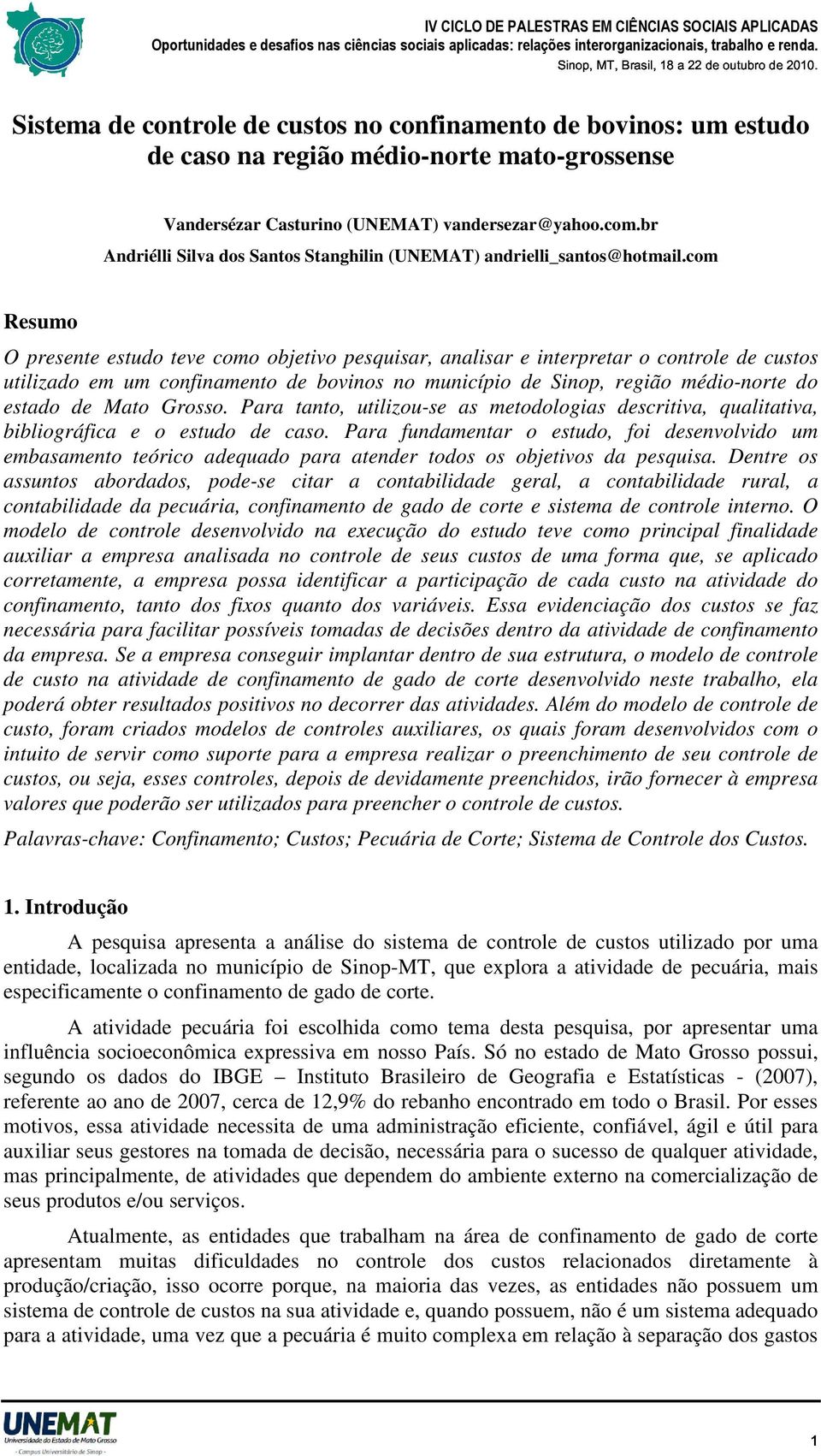 com Resumo O presente estudo teve como objetivo pesquisar, analisar e interpretar o controle de custos utilizado em um confinamento de bovinos no município de Sinop, região médio-norte do estado de