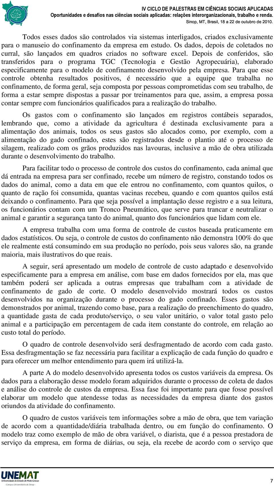 Depois de conferidos, são transferidos para o programa TGC (Tecnologia e Gestão Agropecuária), elaborado especificamente para o modelo de confinamento desenvolvido pela empresa.