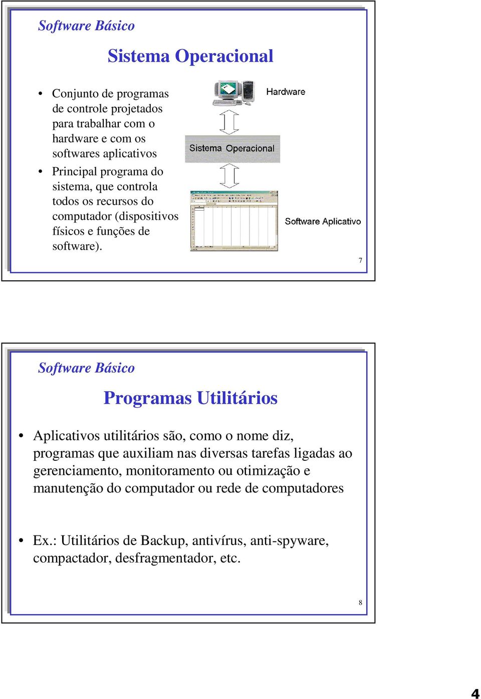 7 Software Básico Programas Utilitários Aplicativos utilitários são, como o nome diz, programas que auxiliam nas diversas tarefas ligadas ao