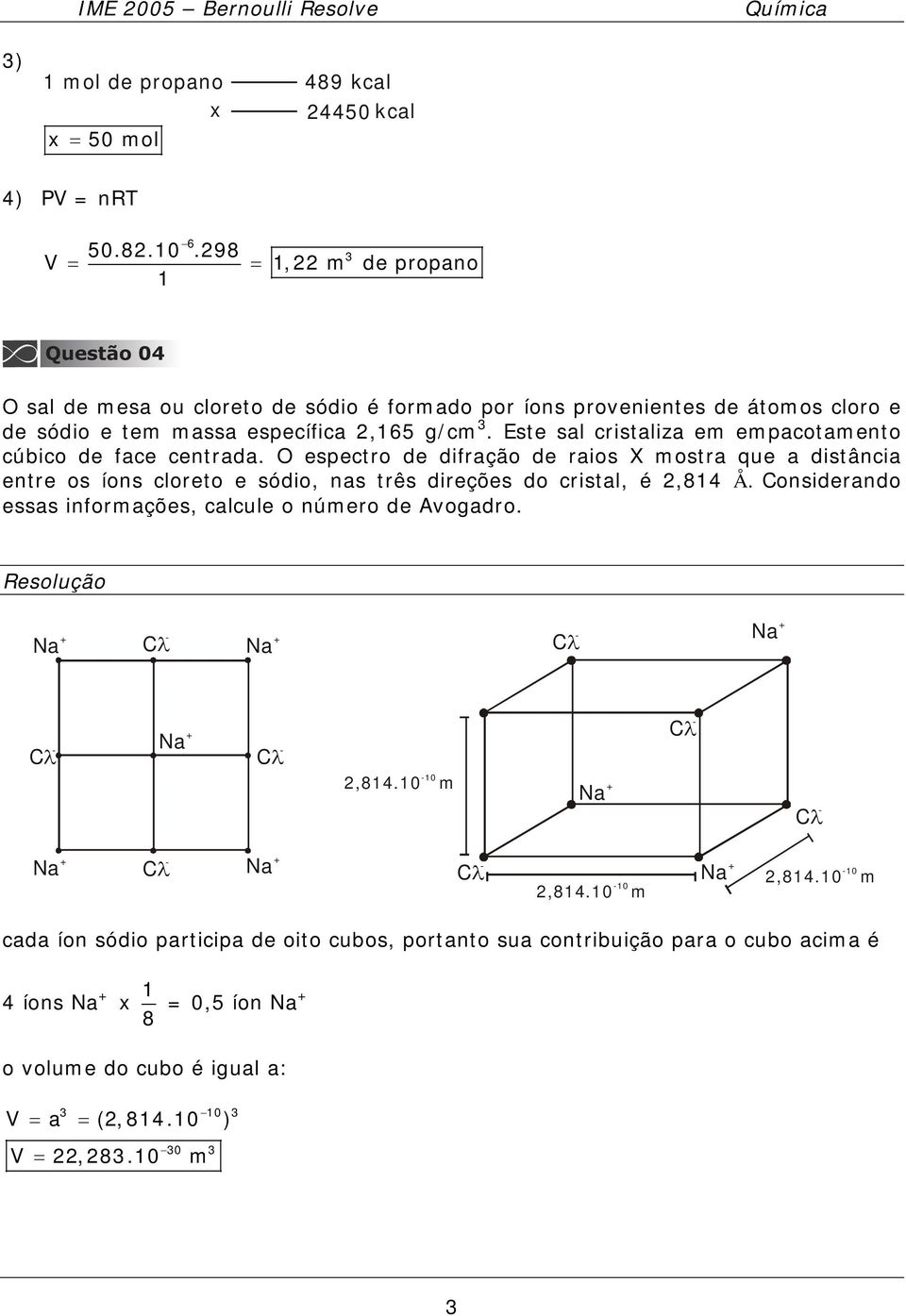 espectro de difração de raios X mostra que a distância entre os íons cloreto e sódio, nas três direções do cristal, é,84 Å.