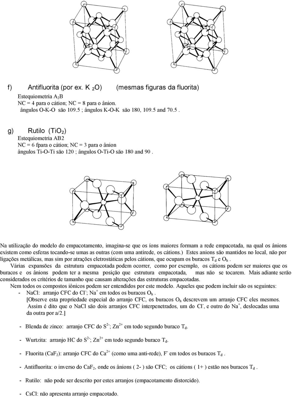 Na utilização do modelo do empacotamento, imagina-se que os íons maiores formam a rede empacotada, na qual os ânions existem como esferas tocando-se umas as outras (com uma antirede, os cátions.