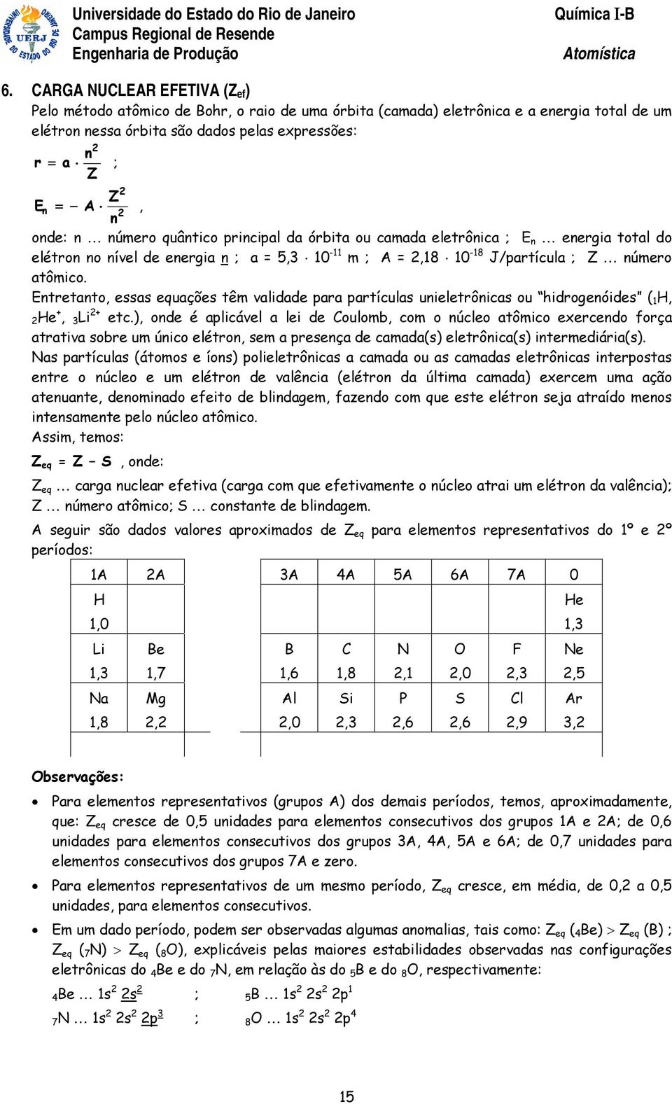 Entretanto, essas equações têm validade para partículas unieletrônicas ou hidrogenóides ( 1 H, He, 3 Li etc.