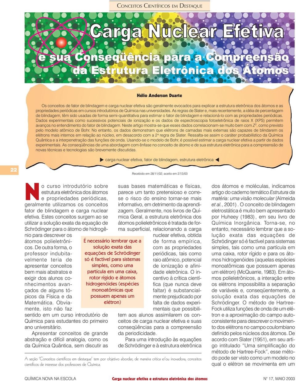 As regras de Slater e, mais recentemente, a idéia de percentagem de blindagem, têm sido usadas de forma semi-quantitativa para estimar o fator de blindagem e relacioná-lo com as propriedades