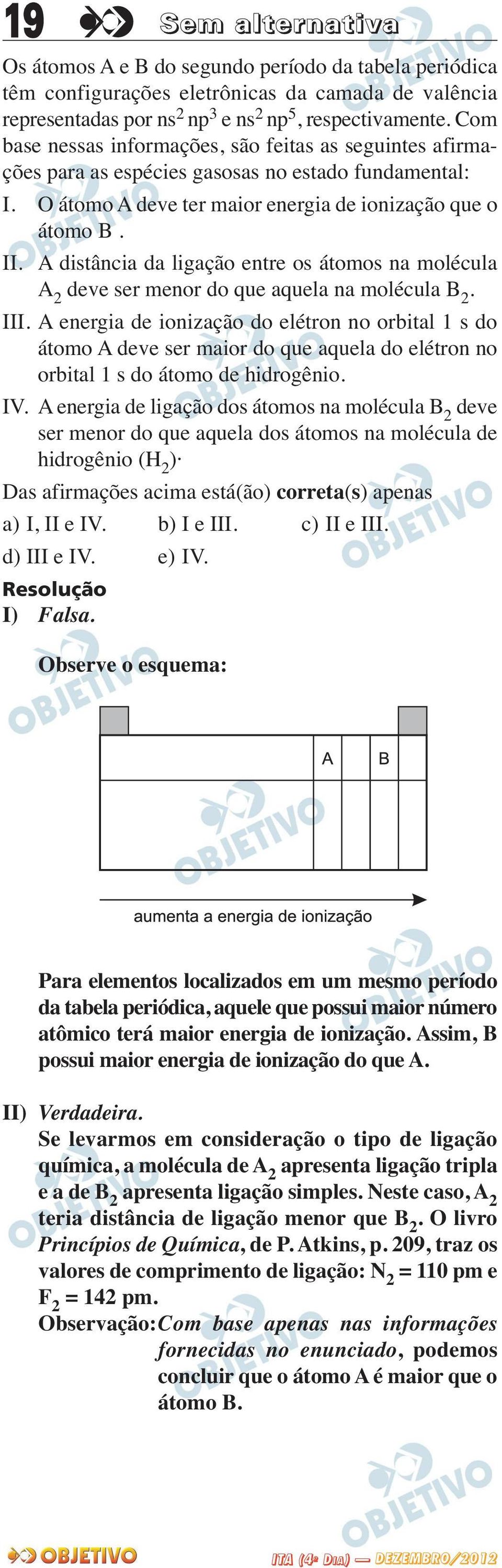 A distância da ligação entre os átomos na molécula A 2 deve ser menor do que aquela na molécula B 2. III.