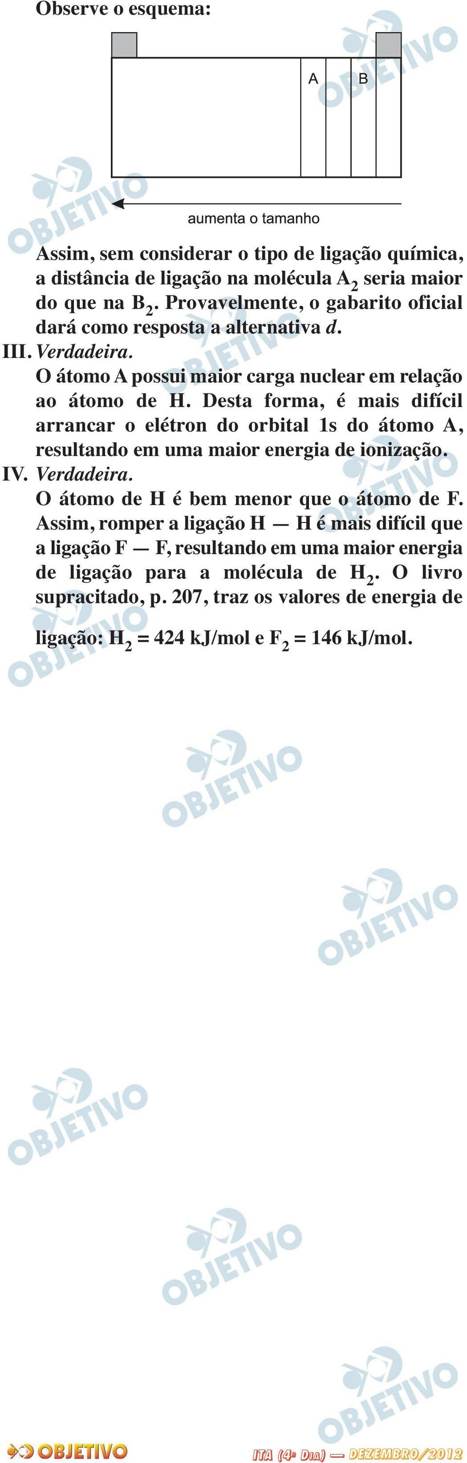 Desta forma, é mais difícil arrancar o elétron do orbital 1s do átomo A, resultando em uma maior energia de ionização. IV. Verdadeira.