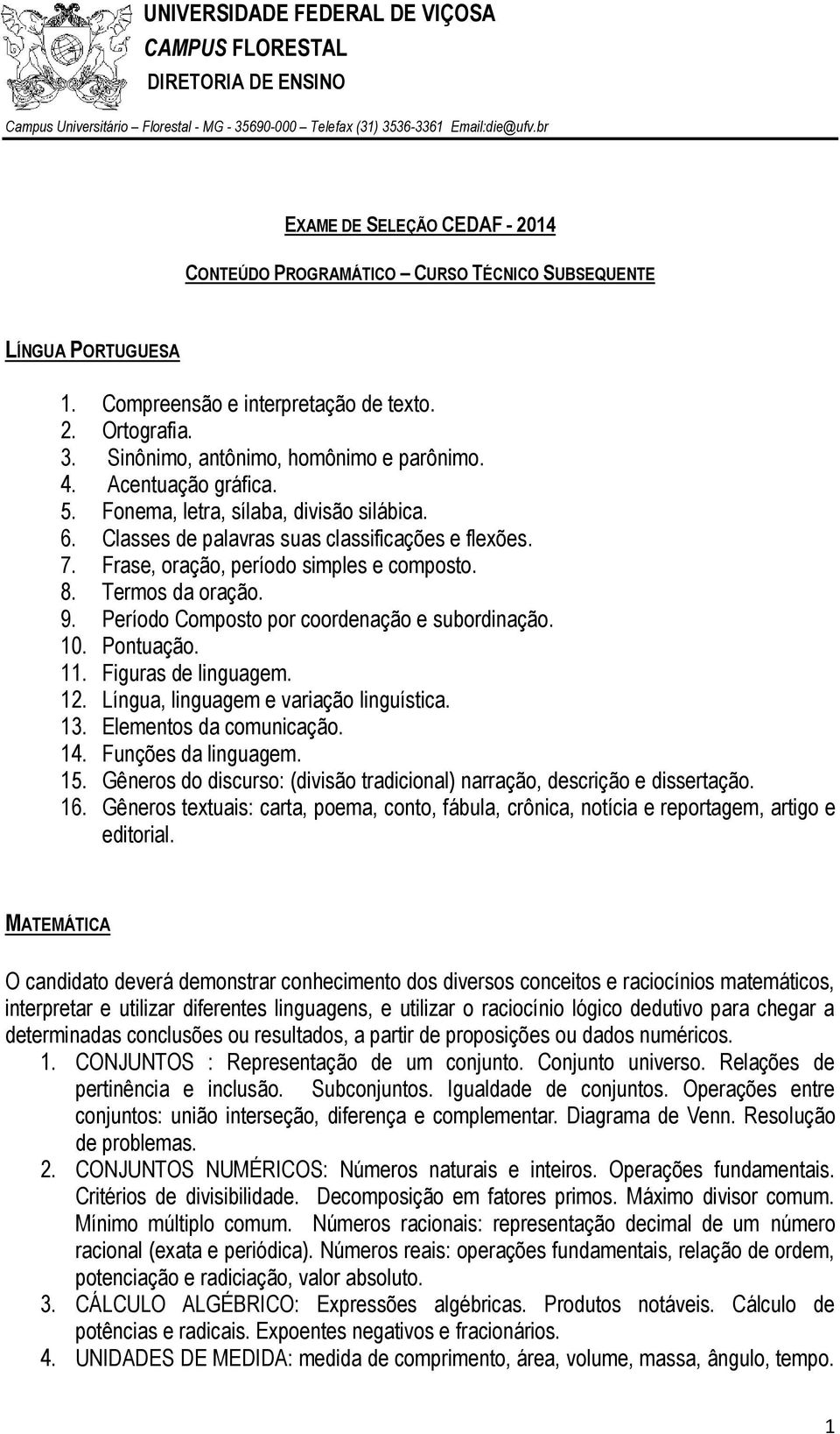 4. Acentuação gráfica. 5. Fonema, letra, sílaba, divisão silábica. 6. Classes de palavras suas classificações e flexões. 7. Frase, oração, período simples e composto. 8. Termos da oração. 9.