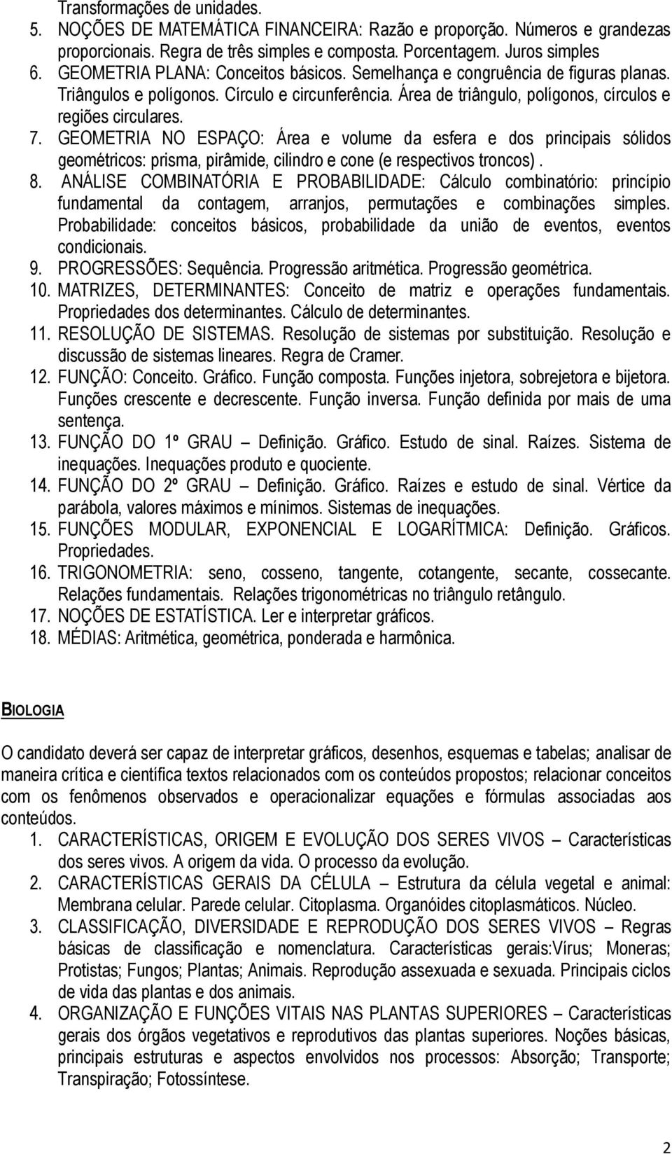 GEOMETRIA NO ESPAÇO: Área e volume da esfera e dos principais sólidos geométricos: prisma, pirâmide, cilindro e cone (e respectivos troncos). 8.