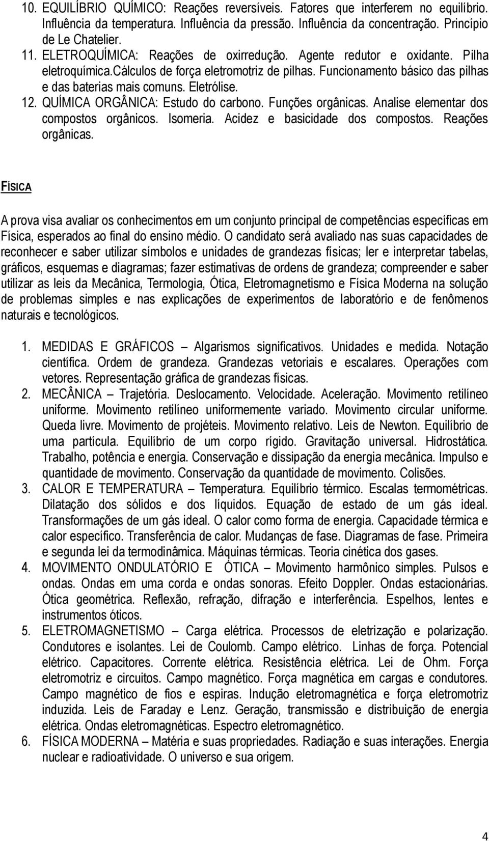 12. QUÍMICA ORGÂNICA: Estudo do carbono. Funções orgânicas. Analise elementar dos compostos orgânicos. Isomeria. Acidez e basicidade dos compostos. Reações orgânicas.