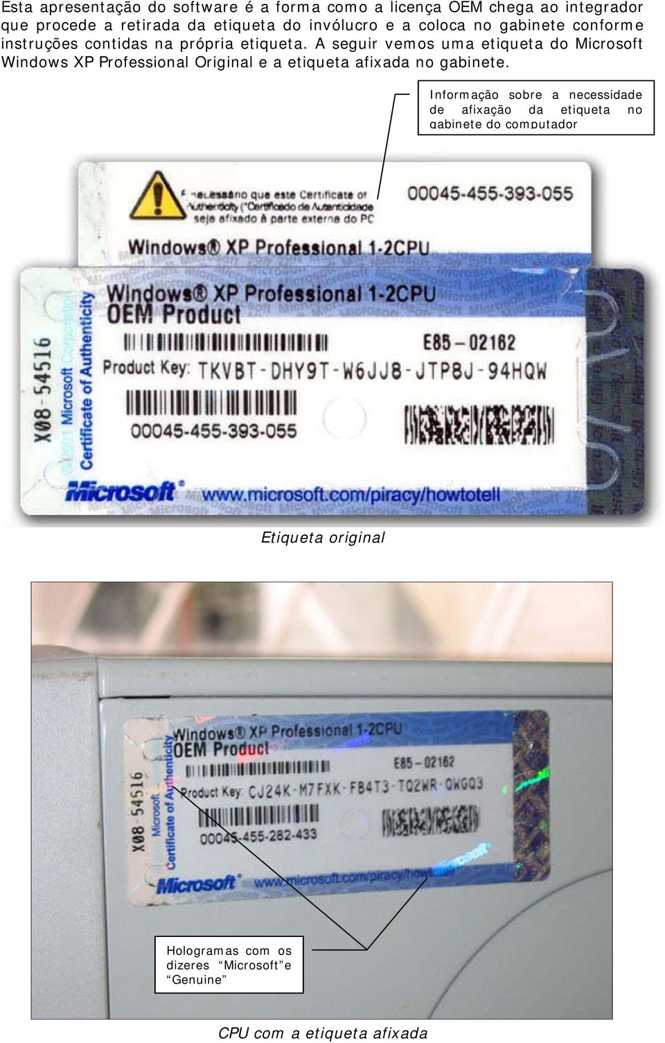 A seguir vemos uma etiqueta do Microsoft Windows XP Professional Original e a etiqueta afixada no gabinete.