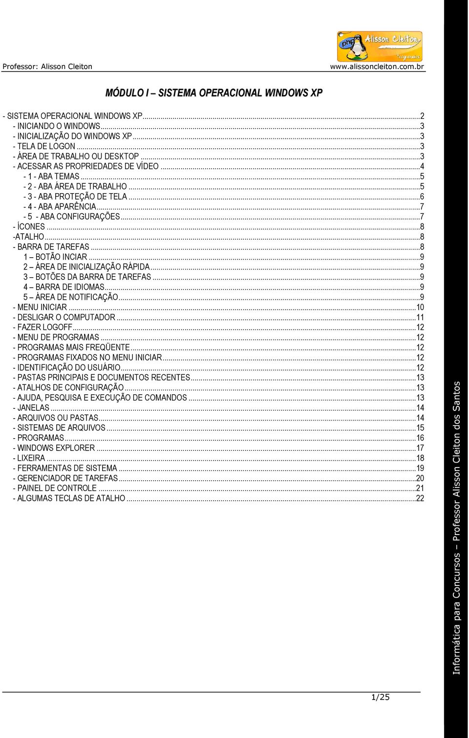 ..8 - BARRA DE TAREFAS...8 1 BOTÃO INCIAR...9 2 ÁREA DE INICIALIZAÇÃO RÁPIDA...9 3 BOTÕES DA BARRA DE TAREFAS...9 4 BARRA DE IDIOMAS...9 5 ÁREA DE NOTIFICAÇÃO...9 - MENU INICIAR.