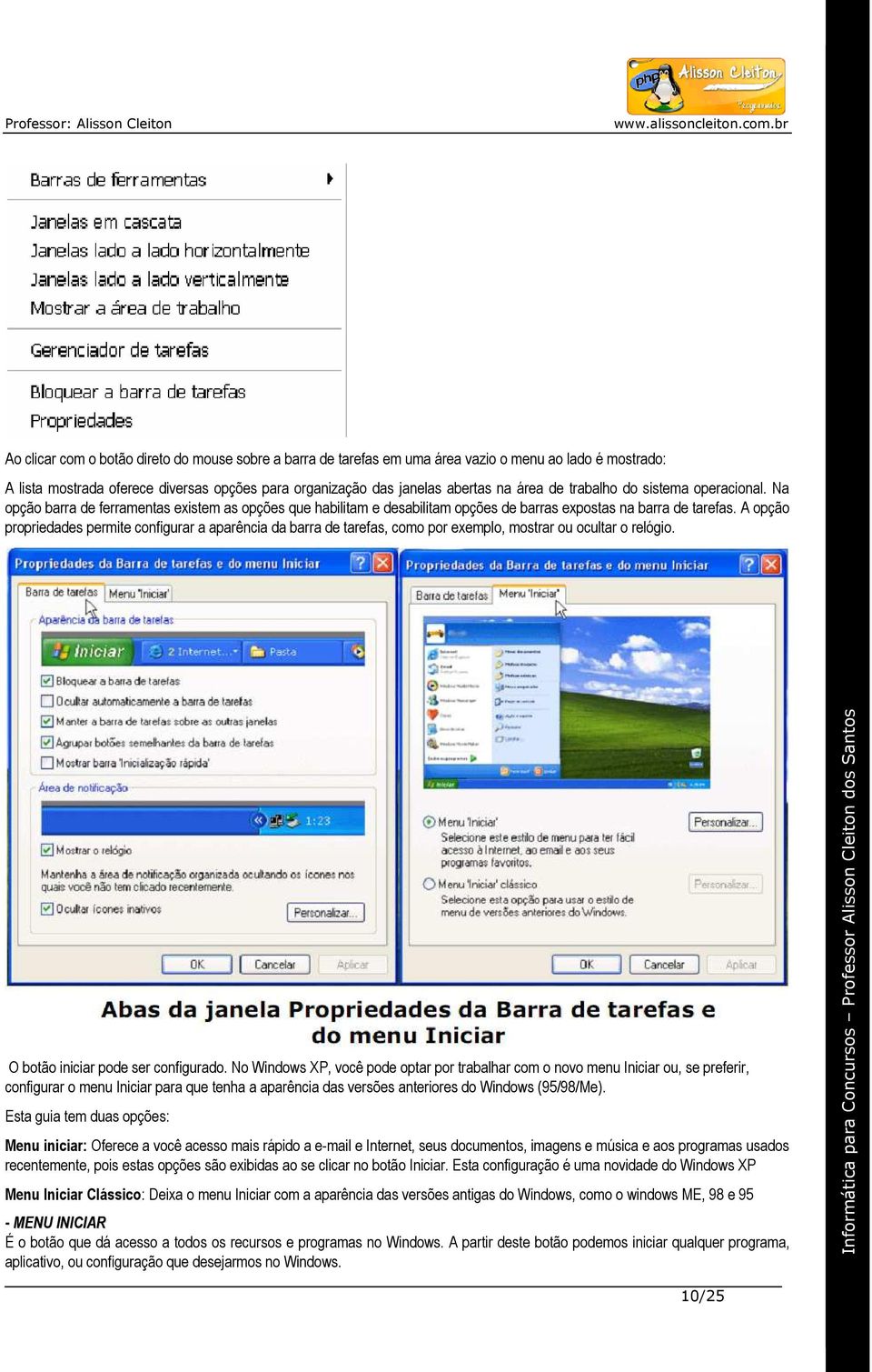 A opção propriedades permite configurar a aparência da barra de tarefas, como por exemplo, mostrar ou ocultar o relógio. O botão iniciar pode ser configurado.