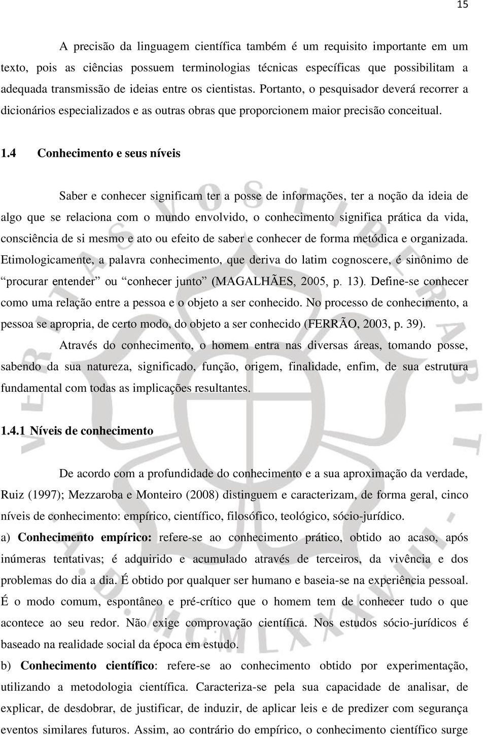 4 Conhecimento e seus níveis Saber e conhecer significam ter a posse de informações, ter a noção da ideia de algo que se relaciona com o mundo envolvido, o conhecimento significa prática da vida,