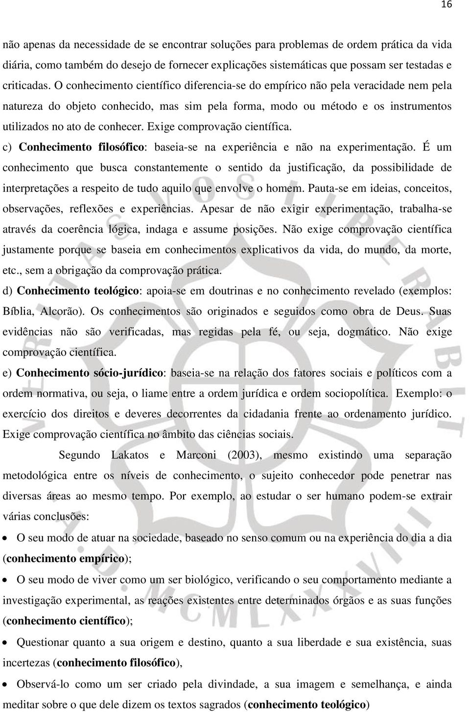 Exige comprovação científica. c) Conhecimento filosófico: baseia-se na experiência e não na experimentação.