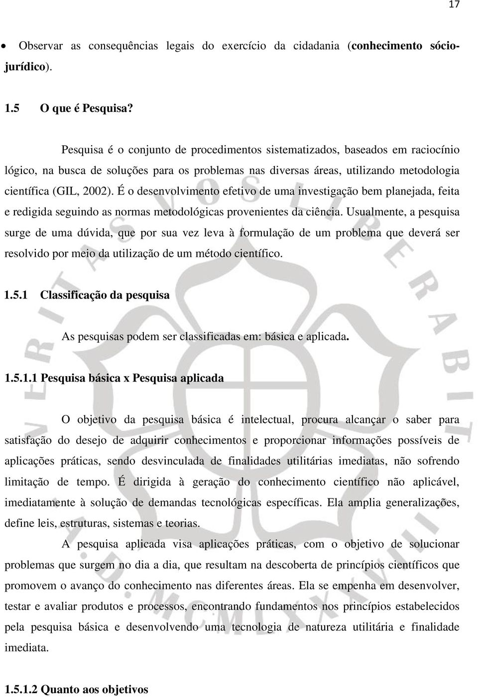 É o desenvolvimento efetivo de uma investigação bem planejada, feita e redigida seguindo as normas metodológicas provenientes da ciência.