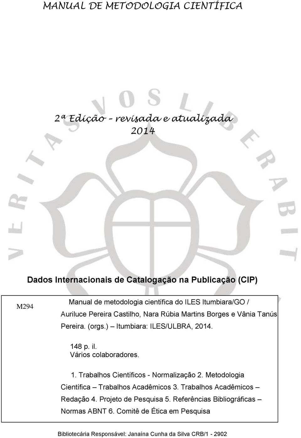 ) Itumbiara: ILES/ULBRA, 2014. 148 p. il. Vários colaboradores. 1. Trabalhos Científicos - Normalização 2. Metodologia Científica Trabalhos Acadêmicos 3.