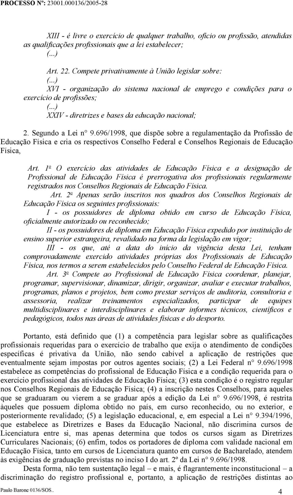 Segundo a Lei n 9.696/1998, que dispõe sobre a regulamentação da Profissão de Educação Física e cria os respectivos Conselho Federal e Conselhos Regionais de Educação Física, Art.